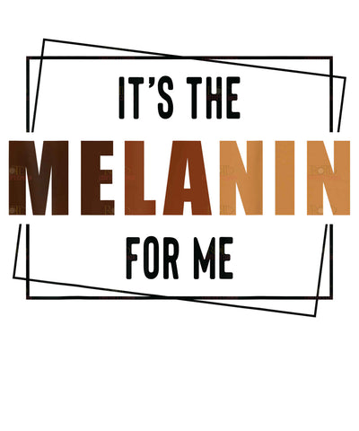 It's the Melanin for Me - Black